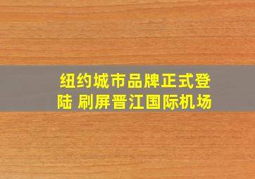 纽约城市品牌正式登陆 刷屏晋江国际机场